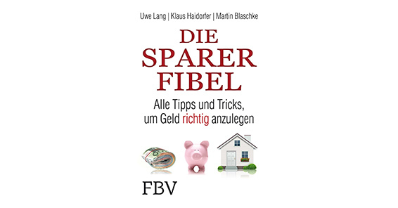 Die Sparer-Fibel - Alle Tipps und Tricks, um Geld richtig anzulegen